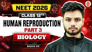 Human Reproduction Part 3 | Class 12 | Biology | NEET 2026 | Basavaraj Sir