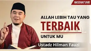 Allah Lebih Tau Apa Yang terbaik Untuk Mu | Ustadz Hilman Fauzi Terbaru #reminder