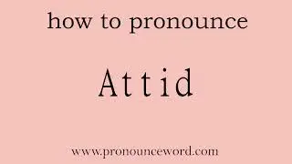 Attid: How to pronounce Attid in english (correct!).Start with A. Learn from me.