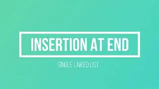 INSERTION AT THE END OF SINGLE LINKED LIST