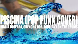 PISCINA - MARIA BECERRA, CHENCHO CORLEONE, OVY ON THE DRUMS (Pop Punk Cover) @MariaBecerraMusic