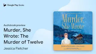 Murder, She Wrote: The Murder of Twelve by Jessica Fletcher &middot; Audiobook preview