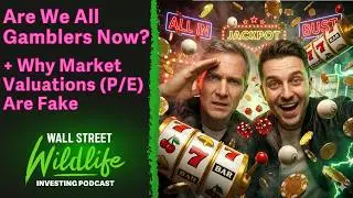 E115: Are We All Gamblers Now? + Why Market Valuations (P/E) Are Fake