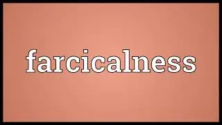 Farcicalness Meaning