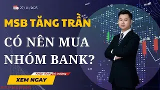 LIVESTREAM NG&Agrave;Y 27/11: MSB TĂNG TRẦN - C&Oacute; N&Ecirc;N MUA D&Ograve;NG BANK? (LIVE TRƯA)