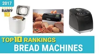 Bread Machines Top 10 Rankings, Reviews 2017 & Buying Guides