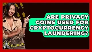 Are Privacy Coins Used For Cryptocurrency Laundering? - The Crime Reel