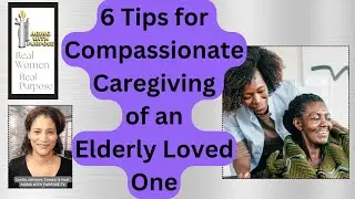 6 Tips for Compassionate Caregiving of an Elderly Loved One