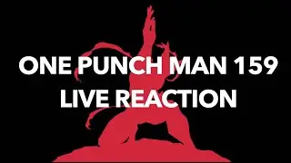 ONE PUNCH MAN 159 LIVE REACTION