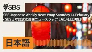 SBS Japanese Weekly News Wrap Saturday 14 February - SBS日本語放送週間ニュースラップ 2月14日土曜日 | SBS Japanese -...