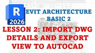 REVIT 2026 BASIC ARCHITECTURE BASIC 2 - 2 IMPORT DWG DETAILS AND EXPORT VIEW IN AUTOCAD