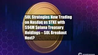 SOL Strategies Now Trading on Nasdaq as STKE with $94M Solana