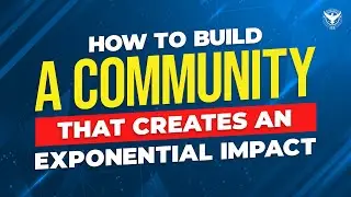How To Build A Community That Creates An Exponential Impact