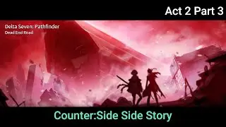 Delta Seven : Pathfinder | Dead End Road Act 2 Part 3 | Counter:Side Side Story.