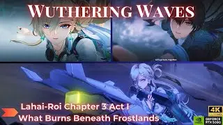 Wuthering Waves 3.0 - Main Quest Ch. III Act I: What Burns Beneath Frostlands (Full Quest) 4K 120FPS
