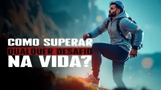 Como superar qualquer desafio na vida