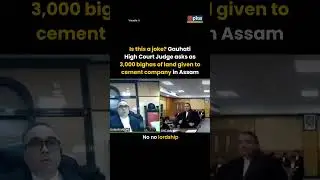 Is this a joke? Gauhati High Court Judge on 3,000 bighas of land given for cement factory in Assam