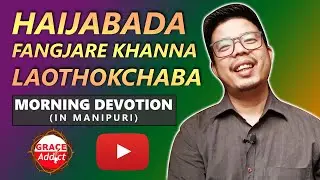 Haijabada Fangjare khanna laothokchaba | Morning Devotion Day 4 | Grace Addict