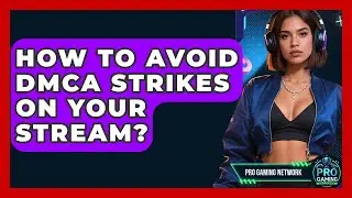 How To Avoid DMCA Strikes On Your Stream? - Pro Gaming Network