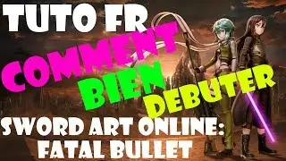 [TUTO FR] SWORD ART ONLINE: FATAL BULLET BIEN DEBUTER DIVERS ASTUCES