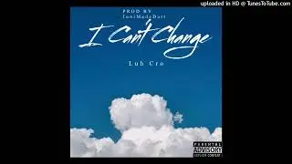 I Can&rsquo;t Change (official audio) Luh Cro
