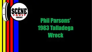 The Scene Vault Podcast -- Phil Parsons' Wicked Talladega Wreck