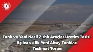 Tank ve Yeni Nesil Zırhlı Ara&ccedil;lar &Uuml;retim Tesisi A&ccedil;ılışı ve İlk Yeni Altay Tankları Teslimat T&ouml;reni