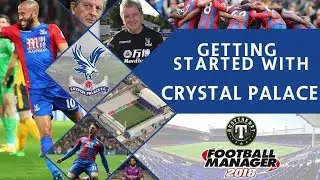 FM18| Getting Started with Crystal Palace | Football Manager 2018