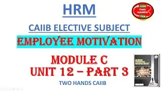 HRM I UNIT 12 - PART 3 I HRM CAIIB I TWO HANDS CAIIB I TWO HANDS CAIIB HRM ELECTIVE SUBJECT