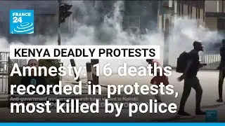 Sixteen deaths recorded in Kenya protests, most killed by police, Amnesty Kenya says &bull; FRANCE 24