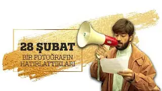 28 ŞUBAT | Bir Fotoğrafın Hatırlattıkları