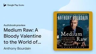 Medium Raw: A Bloody Valentine to the World of&hellip; by Anthony Bourdain &middot; Audiobook preview