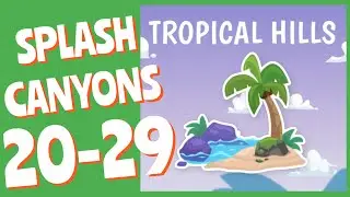 Splash Canyons- TROPICAL HILLS Level 20,21,22,23,24,25,26,27,28,29 Game Walkthrough