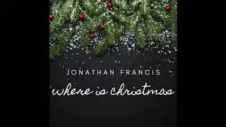 Jonathan Francis - Where Is Christmas (Official Audio)