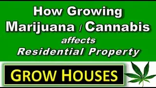 Grow Houses - How Growing Cannabis / Marijuana Affects Residential Properties. Real Estate Training