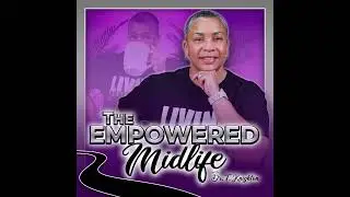 7 Things I Wish I Knew Before Midlife | The Empowered Midlife Podcast with Dr. T