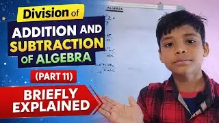 Division of Addition And Subtraction of Algebra (part 11) briefly explained by little boy Himanshu.