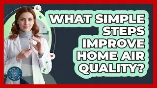 What Simple Steps Improve Home Air Quality?