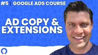 Google Ads Course 2024: Ad Copy & Extensions | Building The Perfect Google Ad