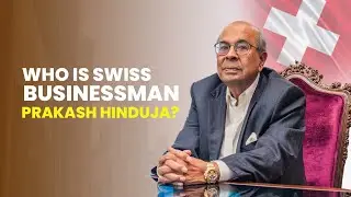 Who Is Swiss Businessman Prakash Hinduja? How Important Is He For Hinduja Group In Switzerland?