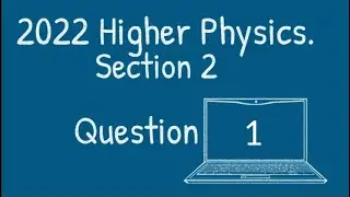 2022 Higher Physics Sect2 Q1