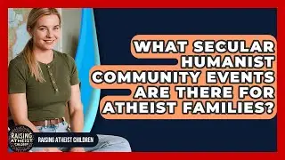 What Secular Humanist Community Events Are There For Atheist Families? - Raising Atheist Children