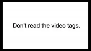 Dont read the video tags