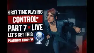 First Time Playing CONTROL Part 7 LIVE | Road to the Platinum Trophy 🏆