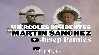 Mi&eacute;rcoles disidentes con Martin S&aacute;nchez + Josep P&agrave;mies