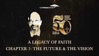 A legacy of faith | Chapter 7 | The Future and The Vision