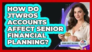 How Do JTWROS Accounts Affect Senior Financial Planning? - Senior Credit Solutions