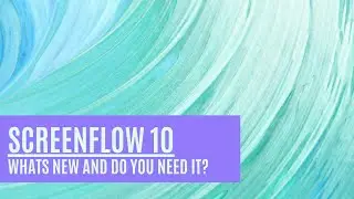 Screenflow 10 - Whats new? Do YOU need it?