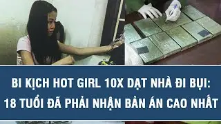 Bi kịch Hot Girl 10x dạt nhà đi bụi: 18 tuổi đã phải nhận bản án cao nhất