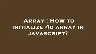 Array : How to initialize 4d array in javascript?